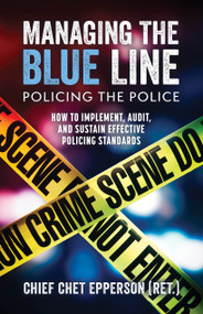 Managing the Blue Line; Policing the Police (How to Implement, Audit, and Sustain Effective Policing Standards) by Chet Epperson, 9781955656542