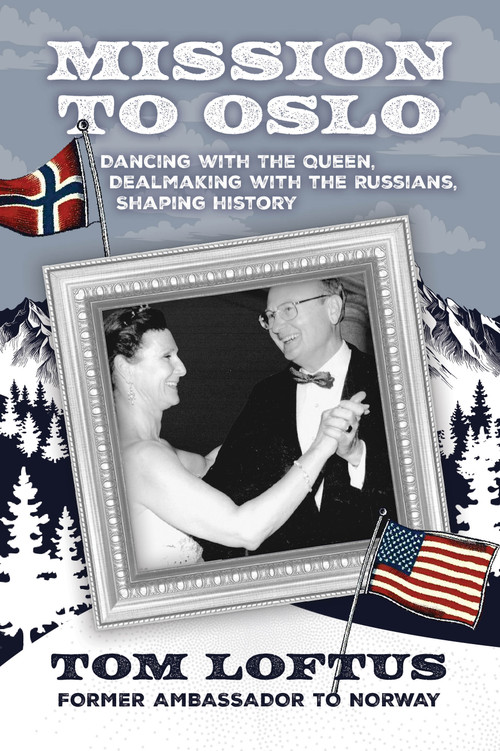 Mission to Oslo (Dancing with the Queen, Dealmaking with the Russians, Shaping History) by Tom Loftus, 9781955656788