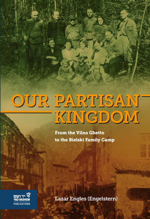 Our Partisan Kingdom (From the Vilna Ghetto to the Bielski Family Camp) by Lazar Engles (Engelstern), 9789653087033