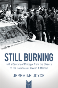 Still Burning (Half a Century of Chicago, from the Streets to the Corridors of Power; A Memoir) by Jeremiah Joyce, 9781955656030
