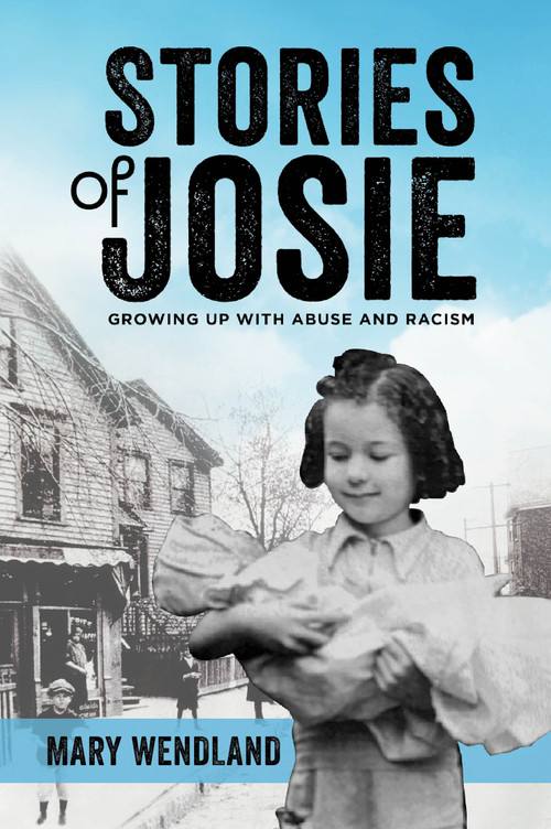 Stories of Josie (Growing up with Abuse and Racism) by Mary Wendland, 9781955656108