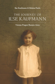 The Journey of Ilse Kaufmann (Vienna-Prague-Buenos Aires) by Ilse Kaufmann, Helen Pardo, Susana Urra, 9789653084759