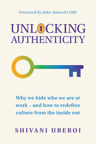 Unlocking Authenticity (Why we hide who we are at work - and how to redefine culture from the inside out) by Shivani Uberoi, 9781788608886