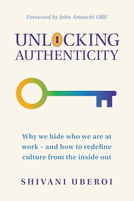 Unlocking Authenticity (Why we hide who we are at work - and how to redefine culture from the inside out) by Shivani Uberoi, John Amaechi, 9781788608886