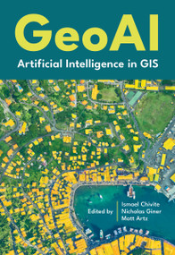 GeoAI (Artificial Intelligence in GIS) by Ismael Chivite, Nicholas Giner, Matt Artz, 9781589488441