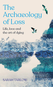 The Archaeology of Loss (A Companion for Grief) - 9781529099539 by Sarah Tarlow, 9781529099539