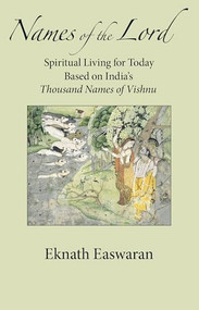 Names of the Lord (Spiritual Living for Today Based on India's Thousand Names of Vishnu) by Eknath Easwaran, 9781586380106