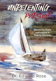 Unrelenting Pursuit (Becoming God's Instrument in Making Disciples) by Edward Rose, 9781956370775