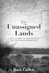 Unassigned Lands (The Legend of Bud Dalton in the Indian Territory) by Ross Callen, 9781956370911