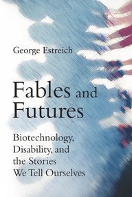 Fables and Futures (Biotechnology, Disability, and the Stories We Tell Ourselves) - 9780262052948 by George Estreich, 9780262052948