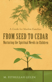 From Seed to Cedar (Nurturing the Spiritual Needs in Children) by M. Fethullah Gülen, 9781597842785