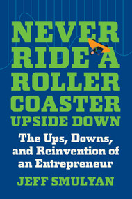 Never Ride a Rollercoaster Upside Down (The Ups, Downs, and Reinvention of an Entrepreneur) by Jeff Smulyan, 9781637742228