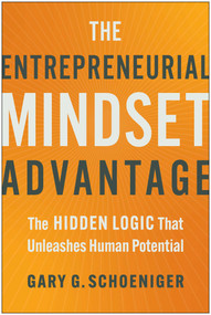 The Entrepreneurial Mindset Advantage (The Hidden Logic That Unleashes Human Potential) by Gary G. Schoeniger, 9781637745779