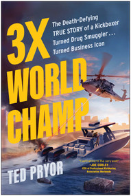 3X World Champ (The Death-Defying True Story of a Kickboxer Turned Drug Smuggler . . . Turned Business Icon) by Ted Pryor, 9781637745885