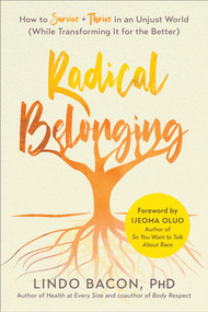 Radical Belonging (How to Survive and Thrive in an Unjust World (While Transforming it for the Better)) by Lindo Bacon, Ijeoma Oluo, 9781950665341