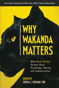 Why Wakanda Matters (What Black Panther Reveals About Psychology, Identity, and Communication) by Sheena C. Howard, 9781950665419