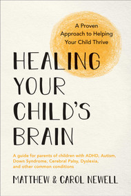 Healing Your Child's Brain (A Proven Approach to Helping Your Child Thrive) by Matthew Newell, Carol Newell, 9781950665433