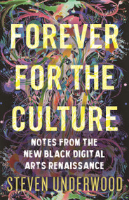 Forever for the Culture (Notes from the New Black Digital Arts Renaissance) by Steven Underwood, 9780807013380