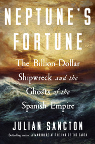 Neptune's Fortune (The Billion-Dollar Shipwreck and the Ghosts of the Spanish Empire) by Julian Sancton, 9780593594179