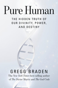 Pure Human (The Hidden Truth of Our Divinity, Power, and Destiny) - 9781401949389 by Gregg Braden, 9781401949389