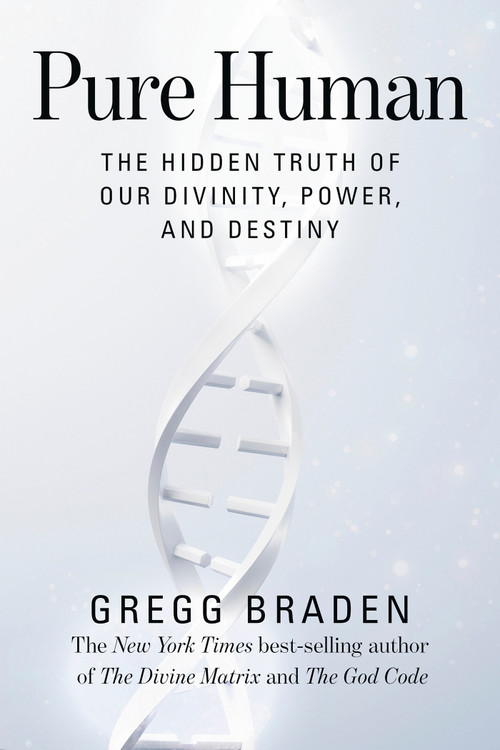 Pure Human (The Hidden Truth of Our Divinity, Power, and Destiny) - 9781401949389 by Gregg Braden, 9781401949389