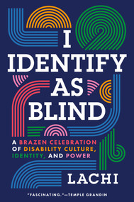 I Identify as Blind (A Brazen Celebration of Disability Culture, Identity, and Power) by Lachi, Tim Vandehey, 9780593851579
