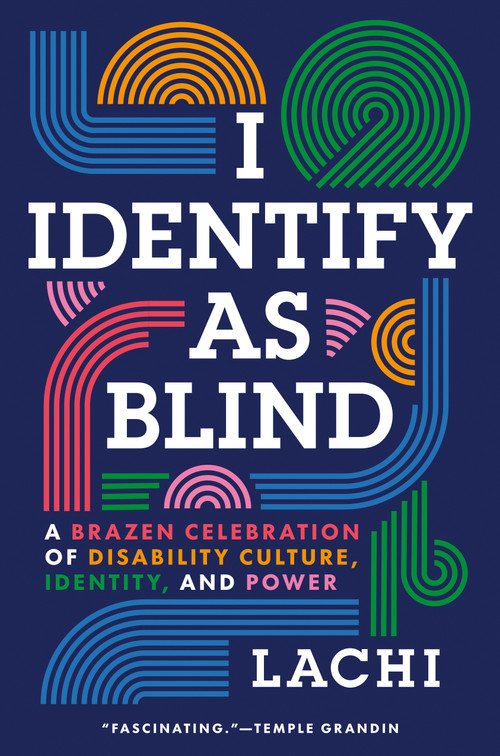 I Identify as Blind (A Brazen Celebration of Disability Culture, Identity, and Power) by Lachi, Tim Vandehey, 9780593851579