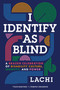 I Identify as Blind (A Brazen Celebration of Disability Culture, Identity, and Power) by Lachi, Tim Vandehey, 9780593851579