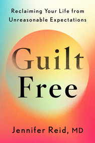 Guilt Free (Reclaiming Your Life from Unreasonable Expectations) by Jennifer Reid, MD, 9780593833469