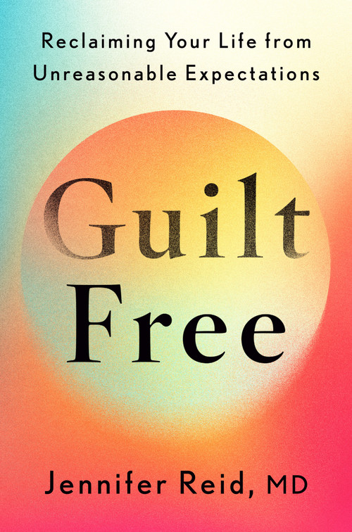 Guilt Free (Reclaiming Your Life from Unreasonable Expectations) by Jennifer Reid, MD, 9780593833469