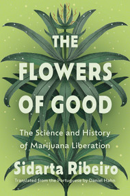 The Flowers of Good (The Science and the History of Marijuana Liberation) by Sidarta Ribeiro, Daniel Hahn, 9781593768119