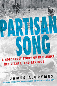 Partisan Song (A Holocaust Story of Resilience, Resistance, and Revenge) by James A. Grymes, 9780806543451