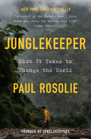 Junglekeeper (What It Takes to Change the World) by Paul Rosolie, 9780593980392