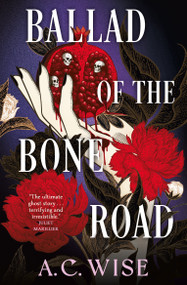 Ballad of the Bone Road by A.C. Wise, 9781835413784
