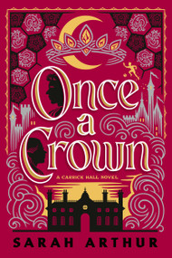 Once a Crown (A Carrick Hall Novel, Book 3) by Sarah Arthur, 9780593194515
