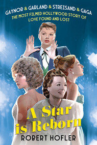 A Star Is Reborn (The Most Filmed Hollywood Story of Love Found and Lost) by Robert Hofler, 9780806544380
