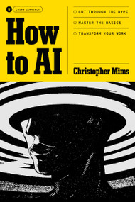 How to AI (Cut Through the Hype. Master the Basics. Transform Your Work.) by Christopher Mims, 9798217086184