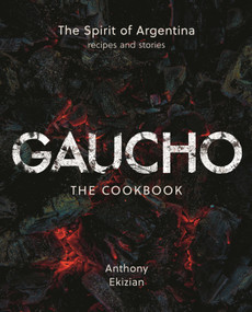 Gaucho (The Spirit of Argentina: A Cookbook) by Anthony Ekizian, 9781068410802