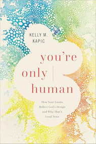 You're Only Human (How Your Limits Reflect God's Design and Why That's Good News) - 9781587437038 by Kelly M. Kapic, 9781587437038