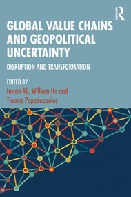 Global Value Chains and Geopolitical Uncertainty (Disruption and Transformation) by Imran Ali, William Ho, Thanos Papadopoulos, 9781032743578