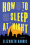 How to Sleep at Night (A Novel) - 9780063353244 by Elizabeth Harris, 9780063353244