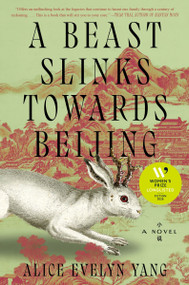 A Beast Slinks Towards Beijing (A Novel) by Alice Evelyn Yang, 9780063419292