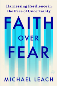 Faith Over Fear (Harnessing Resilience in the Face of Uncertainty) by Michael Leach, 9780063442962