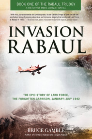 Invasion Rabaul (The Epic Story of Lark Force, the Forgotten Garrison, January - July 1942) by Bruce Gamble, 9780760345917