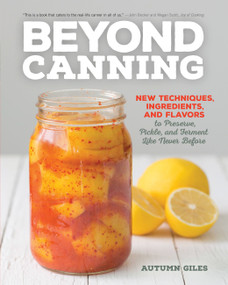 Beyond Canning (New Techniques, Ingredients, and Flavors to Preserve, Pickle, and Ferment Like Never Before) by Autumn Giles, 9780760348659