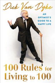 100 Rules for Living to 100 (An Optimist's Guide to a Happy Life) by Dick Van Dyke, 9781538777909