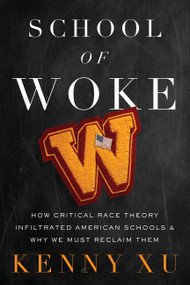 School of Woke (How Critical Race Theory Infiltrated American Schools and Why We Must Reclaim Them) - 9781546011057 by Kenny Xu, 9781546011057