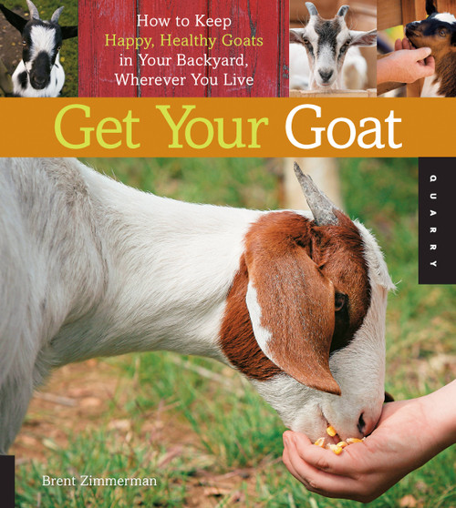 Get Your Goat (How to Keep Happy, Healthy Goats in Your Backyard, Wherever You Live) by Brent Zimmerman, 9781592537570