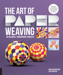 Art of Paper Weaving (46 Colorful, Dimensional Projects--Includes Full-Size Templates Inside & Online Plus Practice Paper for One Project) by Anna Schepper, Lene Schepper, 9781631590399