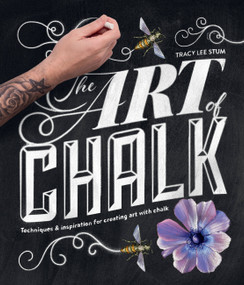 Art of Chalk (Techniques and Inspiration for Creating Art with Chalk) by Tracy Lee Stum, 9781631590665